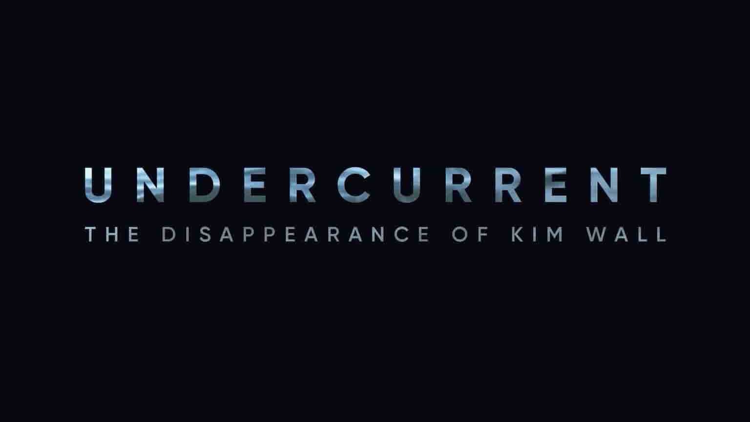 HBO纪录片《暗流：金·沃尔的消失 Undercurrent: The Disappearance of Kim Wall 2022》第1季全2集 英语中英双字 1080P高清网盘下载