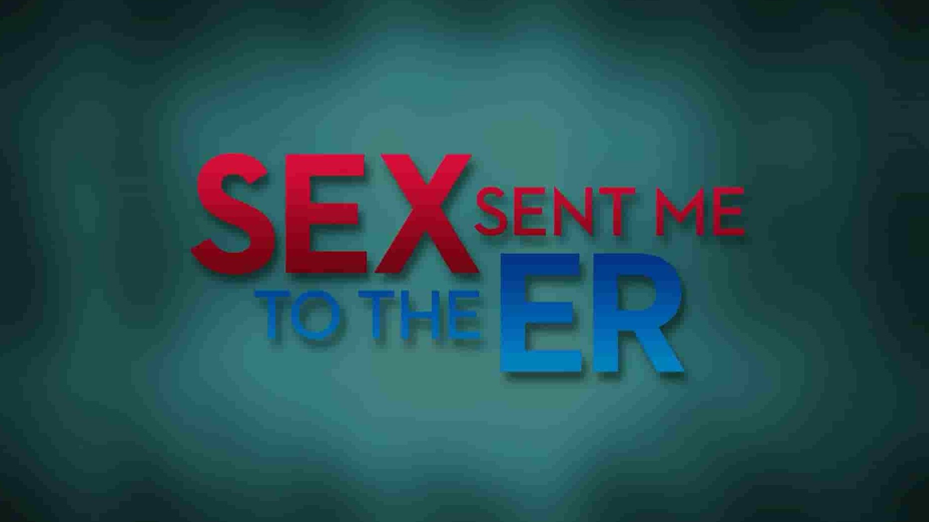 TLC纪录片《性爱让我挂急诊 Sex Sent Me to the ER》第1-4季全54集 英语中英双字 1080P高清网盘下载