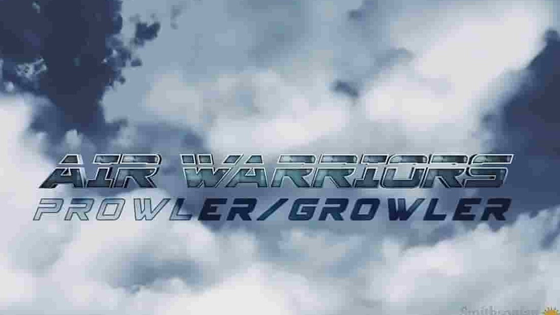 史密森尼频道《空中武士:徘徊者/咆哮者 Air Warriors: Prowler/Growler》全1集 英语中字 720P高清网盘下载 