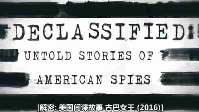 CNN解密纪录片《美国间谍故事 古巴女王2016 declassified:untold stories of american spies》全1集 英语中字 720P高清网盘下载 