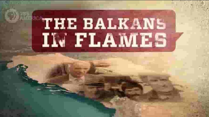 PBS纪录片《燃烧的巴尔干 The Balkans in Flames 2020》全3集 英语中字 标清网盘下载