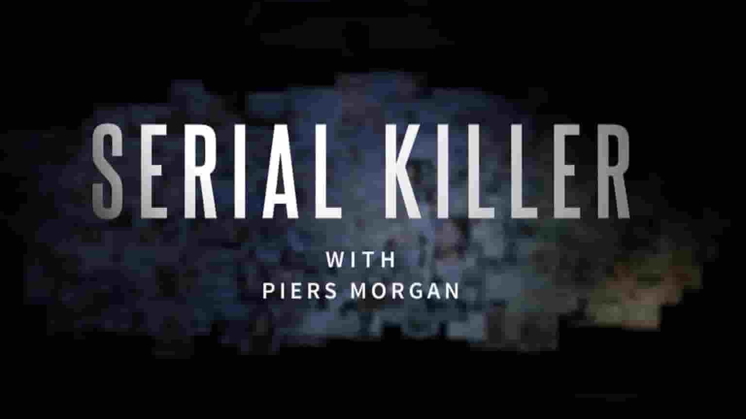 ITV纪录片《皮尔斯·摩根：面对连环杀手 Serial Killer with Piers Morgan 2017》第1季全3集 英语多国中字 1080P高清网盘下载