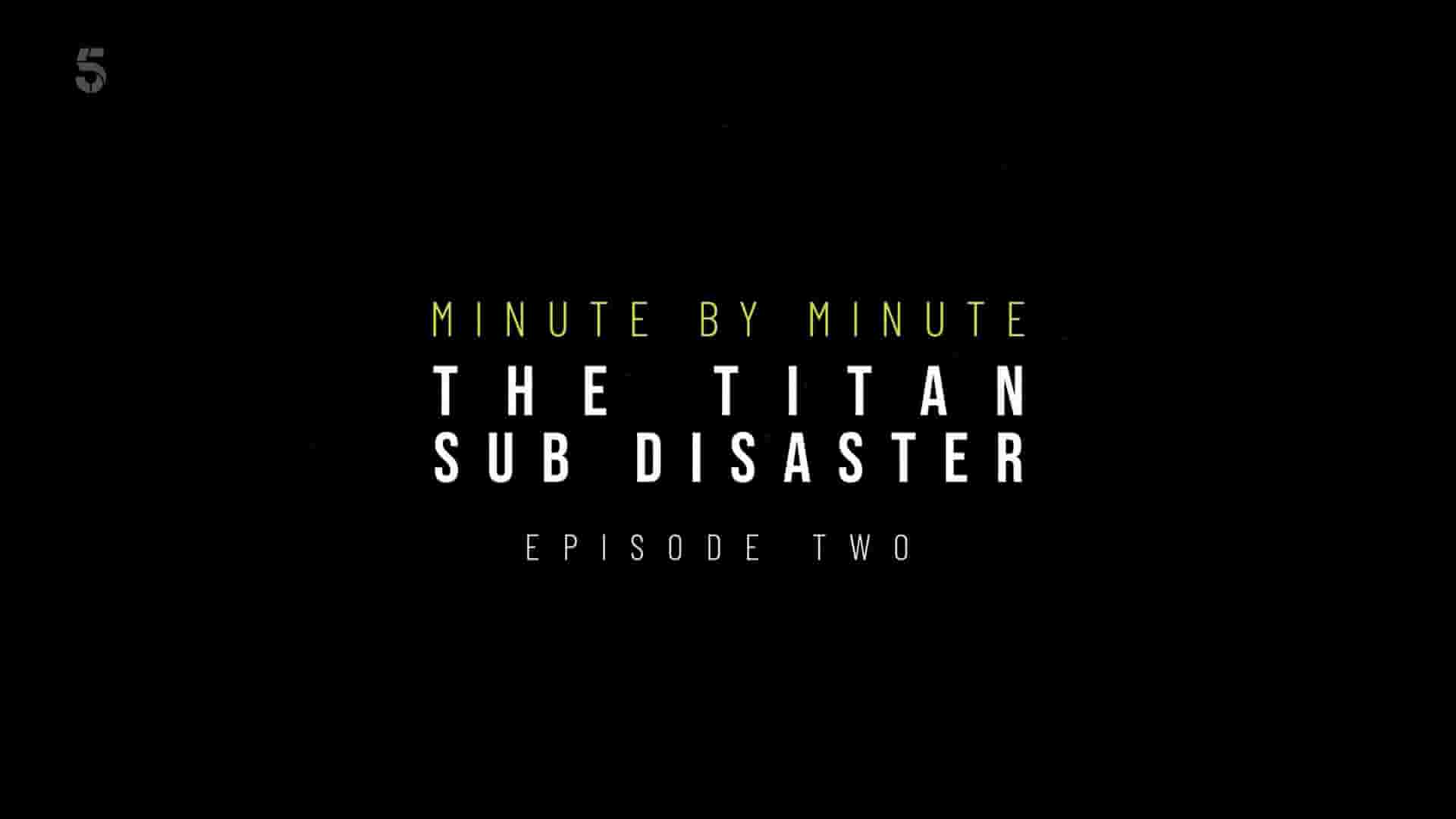 Ch5纪录片《泰坦潜艇灾难：分秒之间 The Titan Sub Disaster: Minute by Minute 2024》全2集 英语中英双字 1080P高清网盘下载