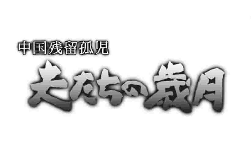 NHK纪录片《中国残留孤儿归国记-丈夫们的岁月 中国残留孤児_夫たちの歳月 2010》全1集 日语中字 标清网盘下载