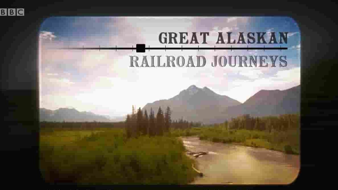 BBC纪录片《伟大的阿拉斯加铁路之旅 Great Alaskan Railroad Journeys 2019》全5集 英语中字 720P高清网盘下载
