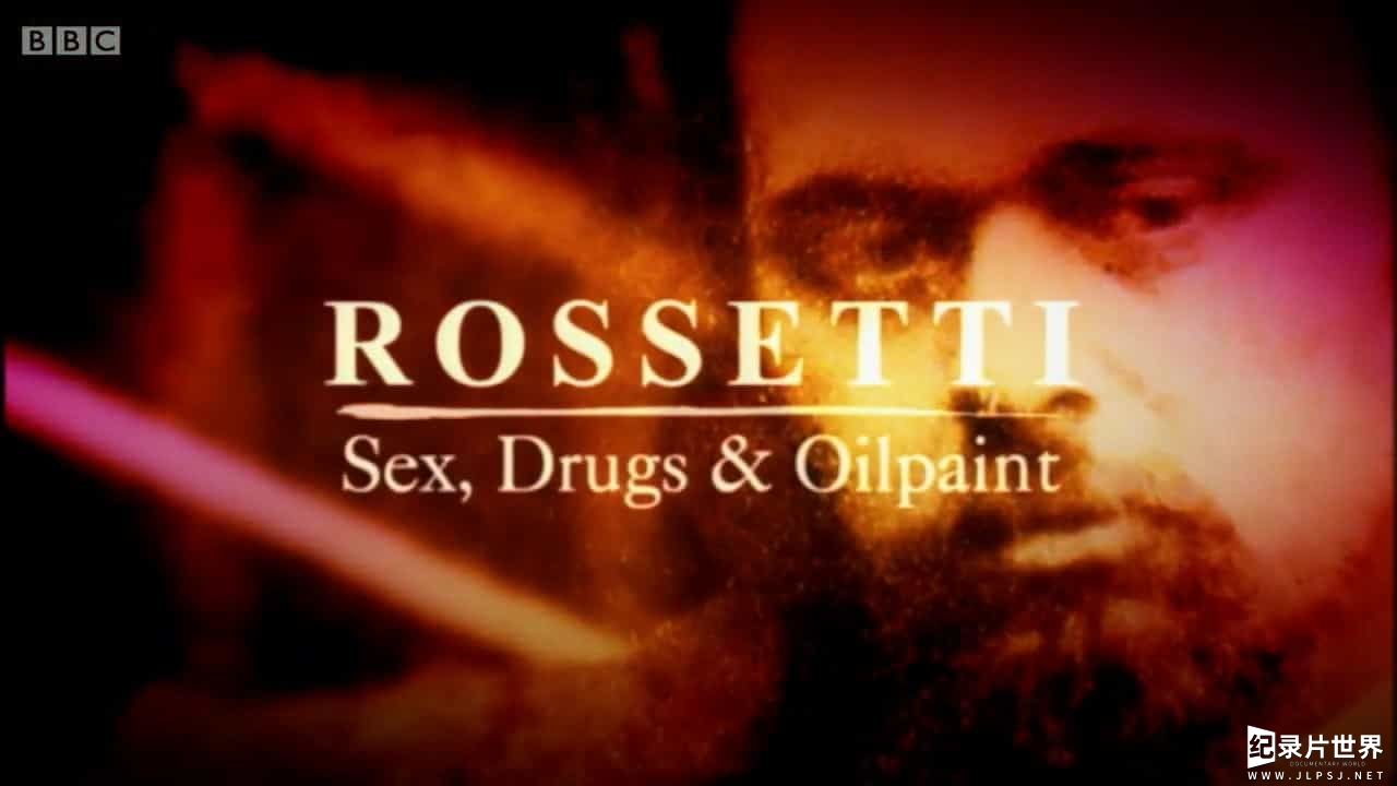 BBC纪录片《罗塞蒂：欲与艺 Rossetti Sex Drugs and Oil Paint 2003》全1集