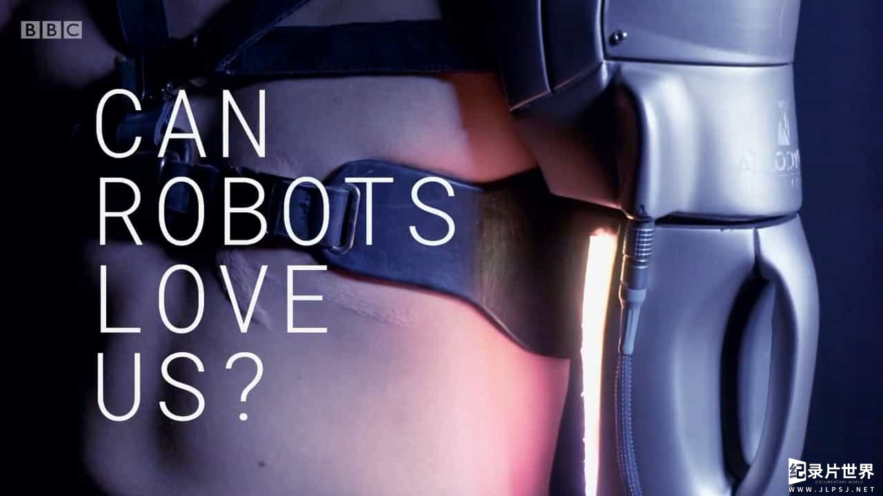 BBC纪录片《机器人能爱上人类吗？ Can Robots Love Us 2017》全1集