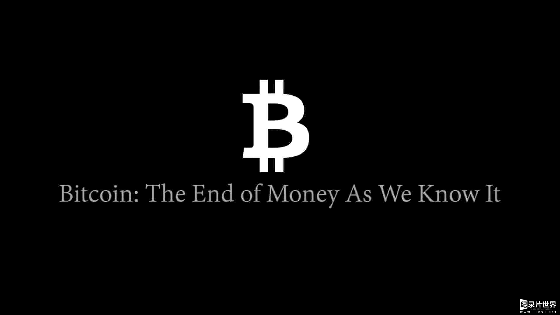 美国纪录片《比特币：货币的终极形态 Bitcoin: The End of Money as We Know It 2015》全1集