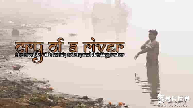 俄罗斯纪录片《恒河的悲鸣/印度厕所与饮用水问题 Cry of a River: The Trouble with India's Toilets and Drinking Water 2017》全1集